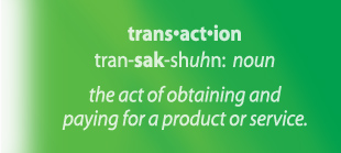 Transaction - the act of obtaining and paying for a product or service.